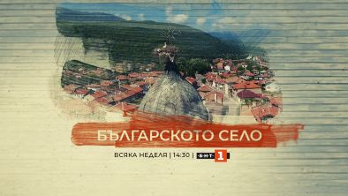 От 31 март Българското село ще се излъчва всяка неделя