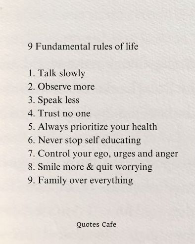 9 фундаментални правила за живота:
1. Говори бавно
2. Наблюдавай повече
3. Говори