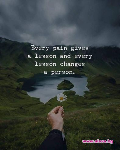 Всяка болка дава урок и всеки урок променя
