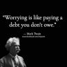 Да се тревожиш е като да изплащаш дълг, който всъщност не дължиш